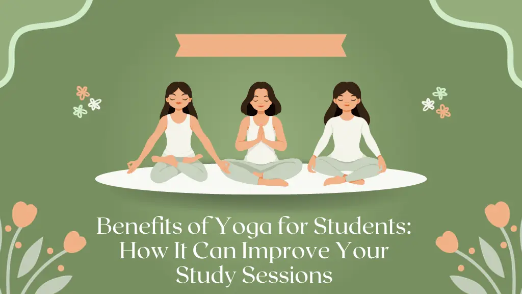 The Benefits of Yoga for Students: How It Can Improve Your Study Sessions